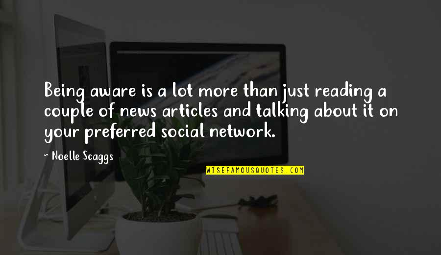 Social Network Quotes By Noelle Scaggs: Being aware is a lot more than just