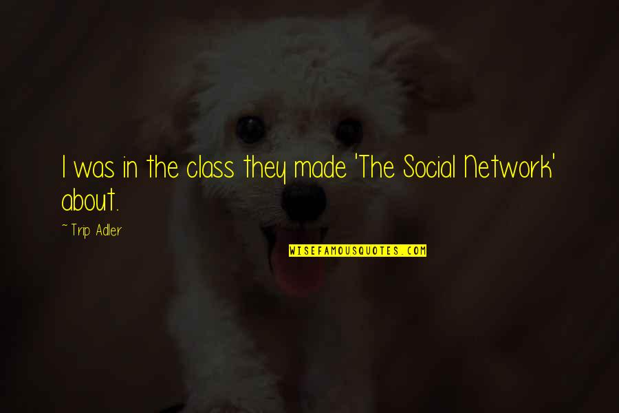 Social Network Quotes By Trip Adler: I was in the class they made 'The