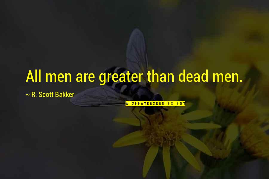 Social Networking Pros And Cons Quotes By R. Scott Bakker: All men are greater than dead men. Social Networking Pros And Cons Quotes By R. Scott Bakker: All men are greater than dead men.