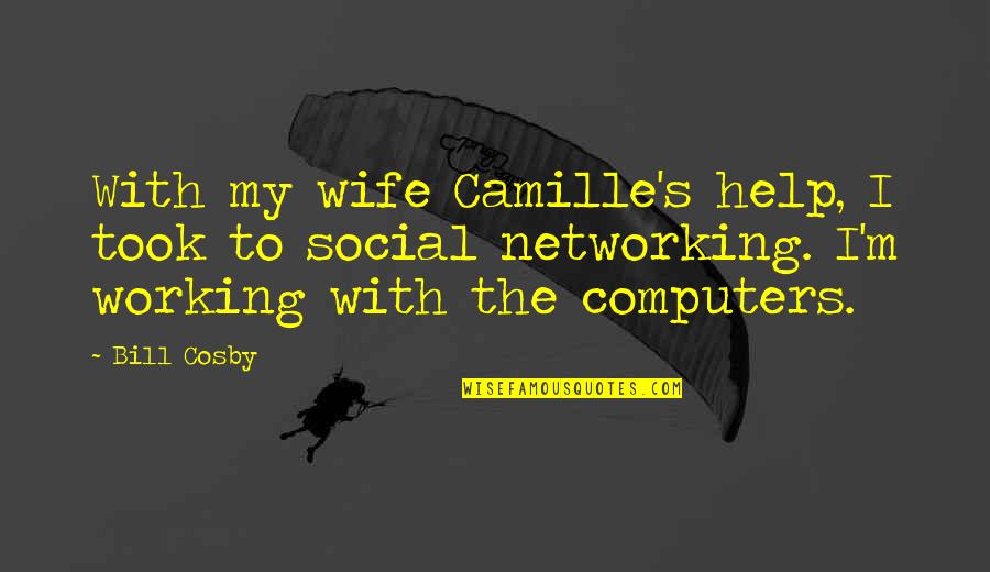 Social Networking Quotes By Bill Cosby: With my wife Camille's help, I took to