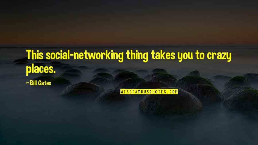 Social Networking Quotes By Bill Gates: This social-networking thing takes you to crazy places.