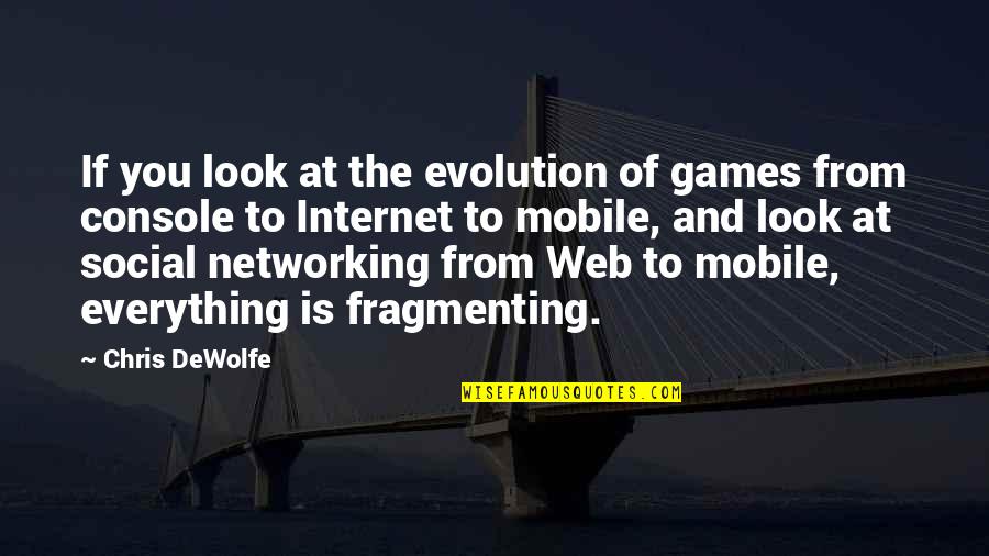 Social Networking Quotes By Chris DeWolfe: If you look at the evolution of games