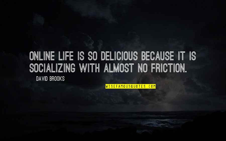 Social Networking Quotes By David Brooks: Online life is so delicious because it is