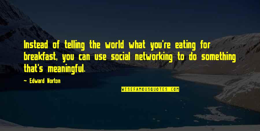 Social Networking Quotes By Edward Norton: Instead of telling the world what you're eating