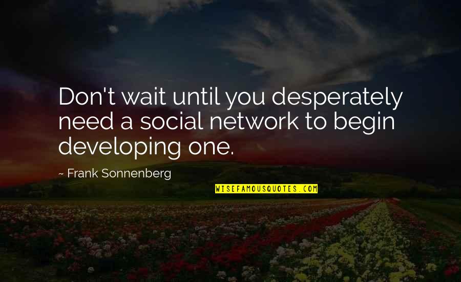 Social Networking Quotes By Frank Sonnenberg: Don't wait until you desperately need a social