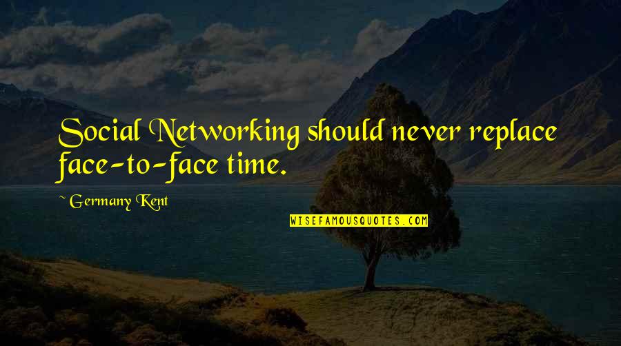 Social Networking Quotes By Germany Kent: Social Networking should never replace face-to-face time.