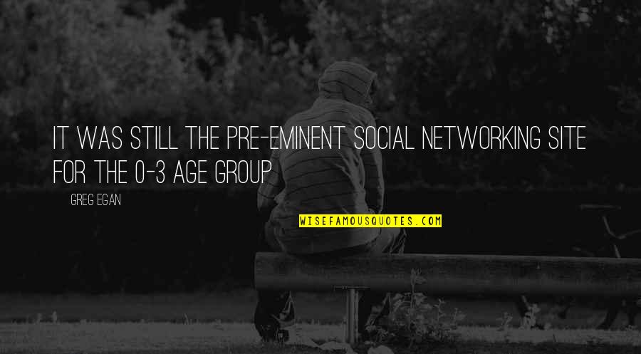 Social Networking Quotes By Greg Egan: It was still the pre-eminent social networking site
