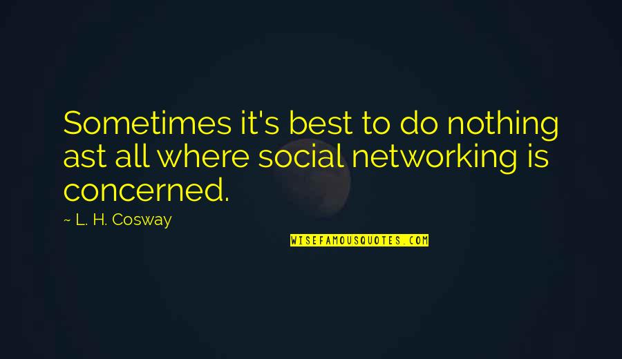 Social Networking Quotes By L. H. Cosway: Sometimes it's best to do nothing ast all