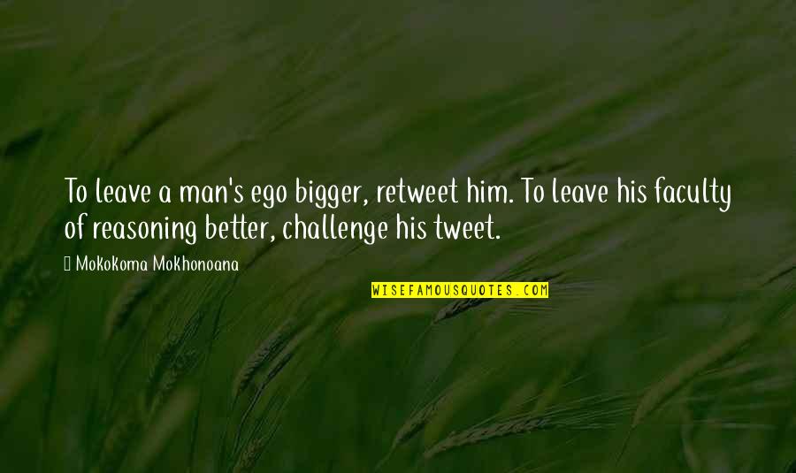 Social Networking Quotes By Mokokoma Mokhonoana: To leave a man's ego bigger, retweet him.