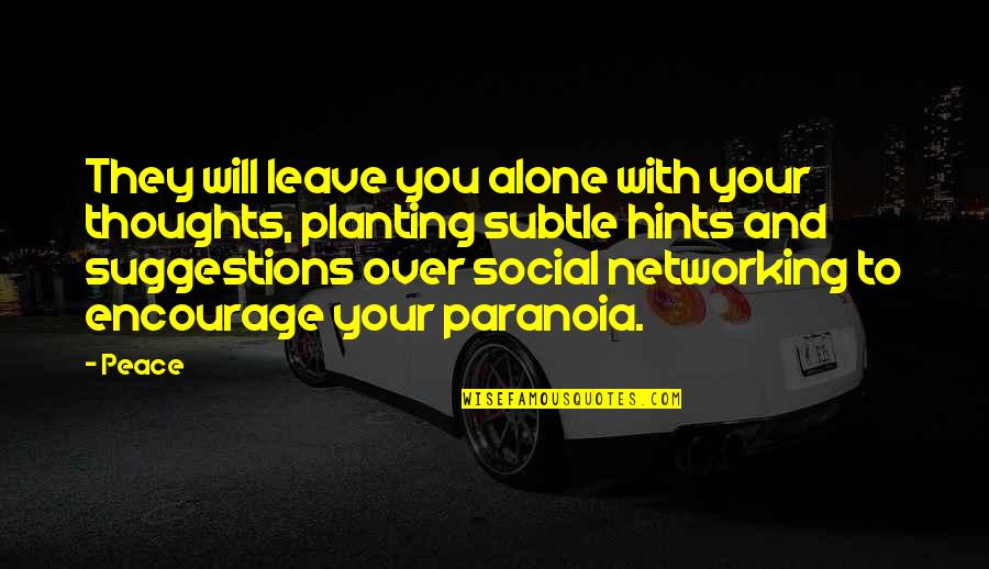 Social Networking Quotes By Peace: They will leave you alone with your thoughts,