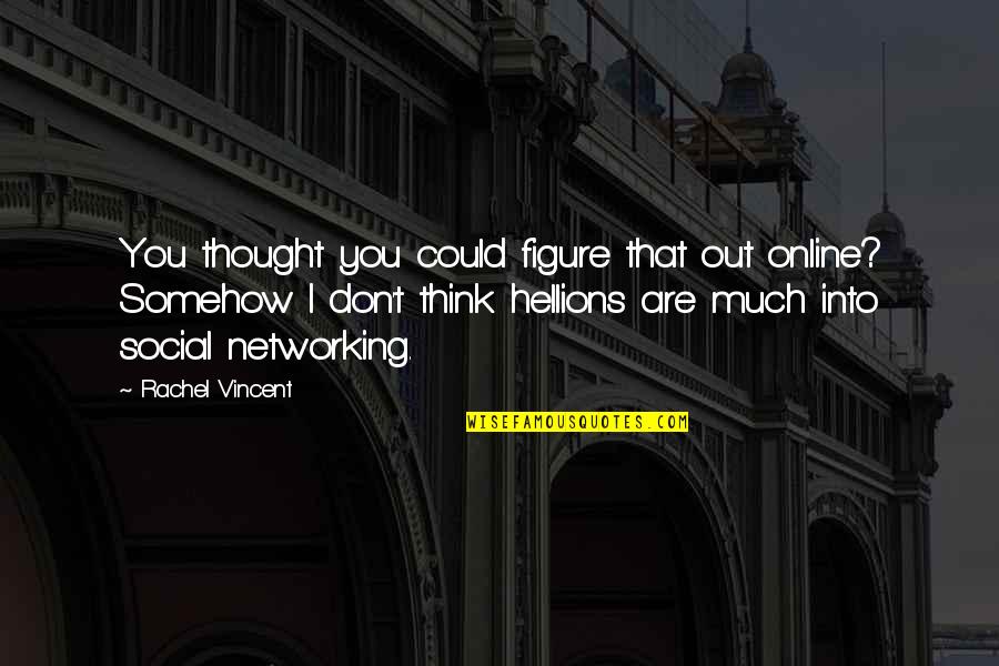 Social Networking Quotes By Rachel Vincent: You thought you could figure that out online?