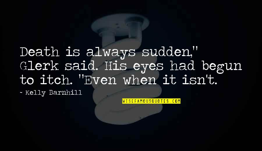Social Occasions Quotes By Kelly Barnhill: Death is always sudden," Glerk said. His eyes