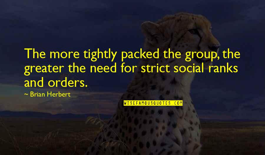 Social Order Quotes By Brian Herbert: The more tightly packed the group, the greater
