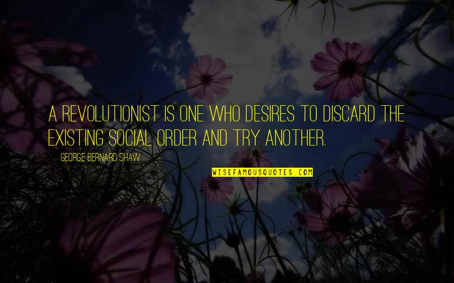 Social Order Quotes By George Bernard Shaw: A revolutionist is one who desires to discard