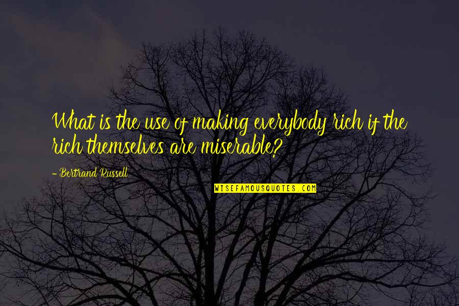 Social Philosophy Quotes By Bertrand Russell: What is the use of making everybody rich