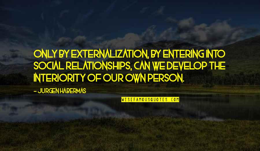 Social Philosophy Quotes By Jurgen Habermas: Only by externalization, by entering into social relationships,