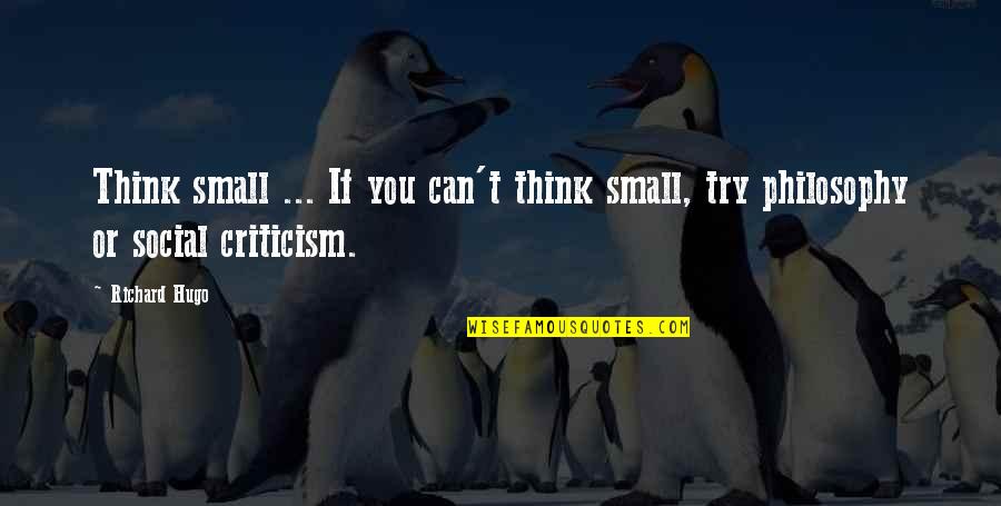 Social Philosophy Quotes By Richard Hugo: Think small ... If you can't think small,