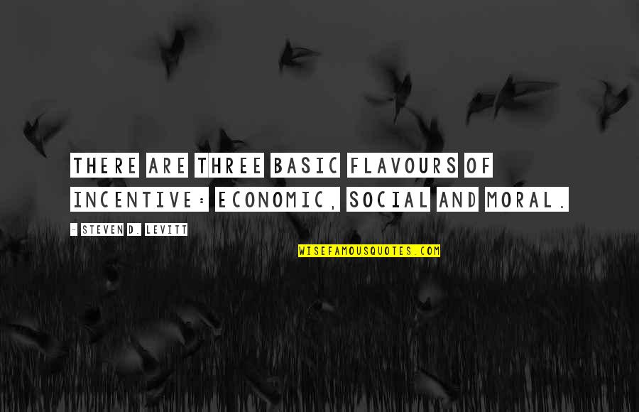 Social Philosophy Quotes By Steven D. Levitt: There are three basic flavours of incentive: economic,