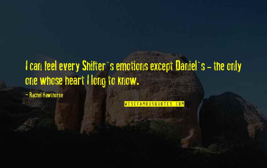 Social Piranha Quotes By Rachel Hawthorne: I can feel every Shifter's emotions except Daniel's