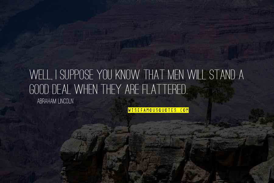 Social Policy Quotes By Abraham Lincoln: Well, I suppose you know that men will