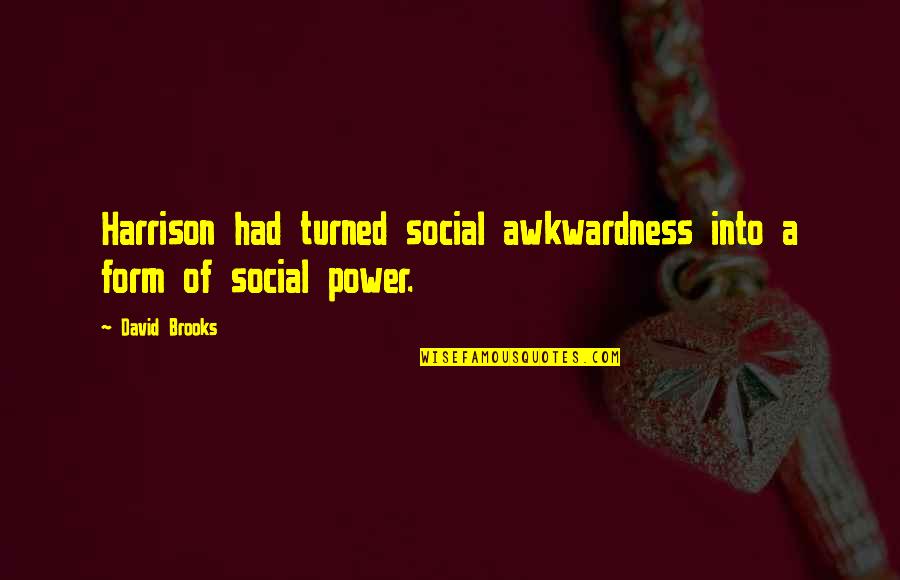 Social Power Quotes By David Brooks: Harrison had turned social awkwardness into a form