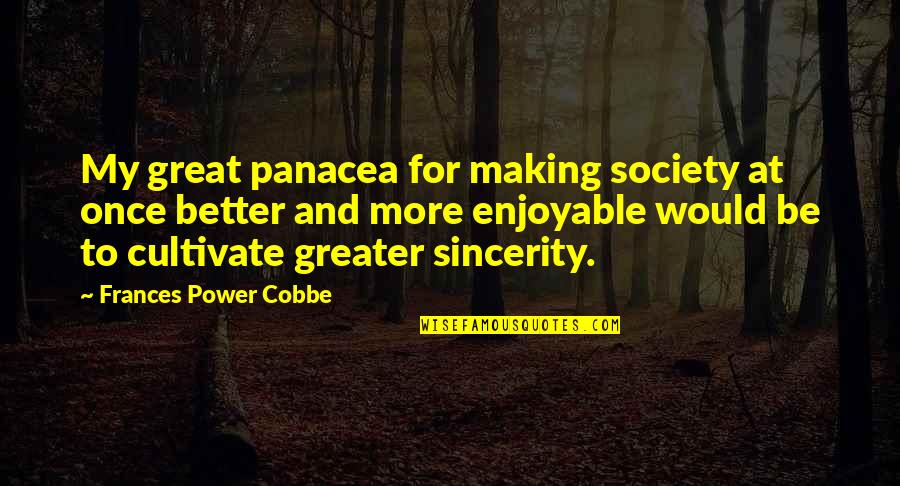 Social Power Quotes By Frances Power Cobbe: My great panacea for making society at once