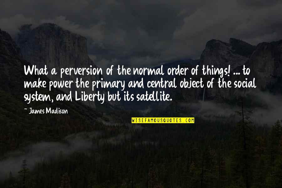 Social Power Quotes By James Madison: What a perversion of the normal order of