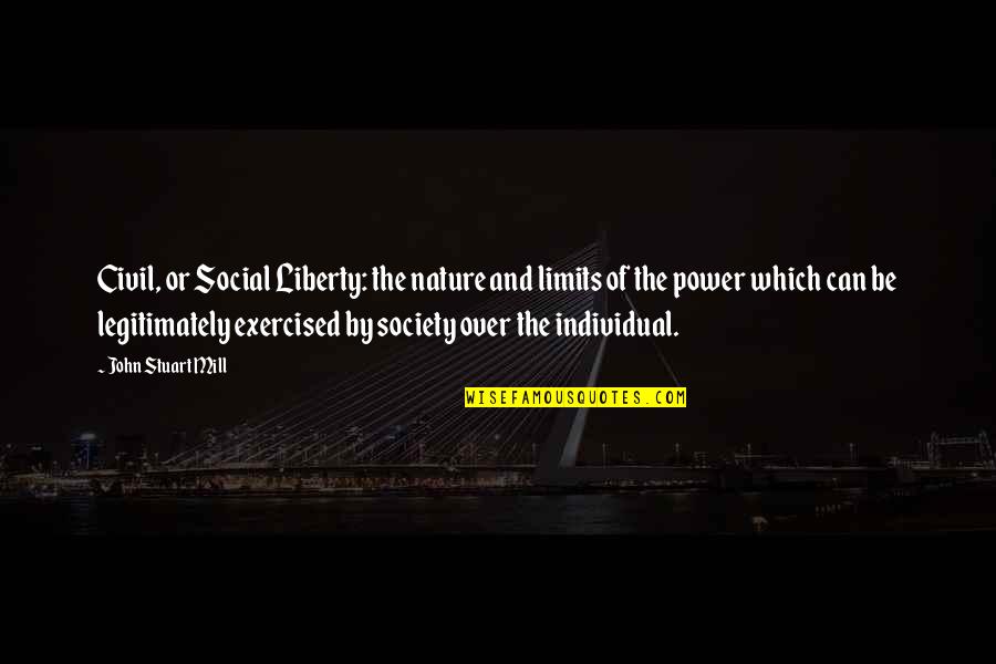 Social Power Quotes By John Stuart Mill: Civil, or Social Liberty: the nature and limits