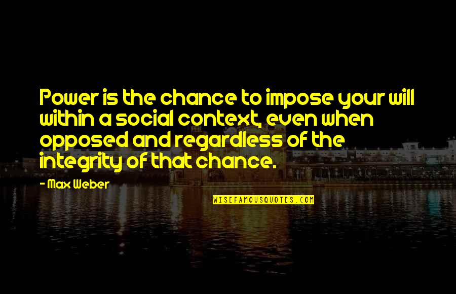 Social Power Quotes By Max Weber: Power is the chance to impose your will