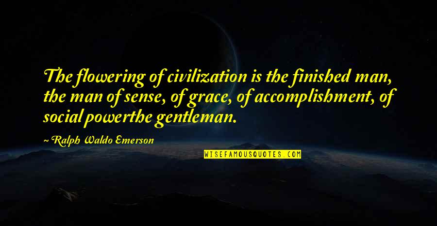 Social Power Quotes By Ralph Waldo Emerson: The flowering of civilization is the finished man,
