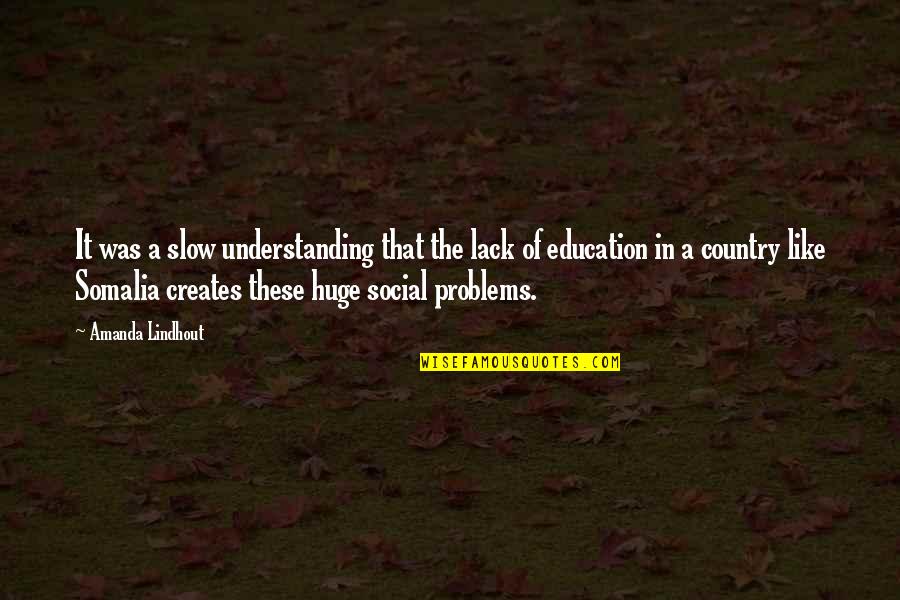 Social Problems Quotes By Amanda Lindhout: It was a slow understanding that the lack