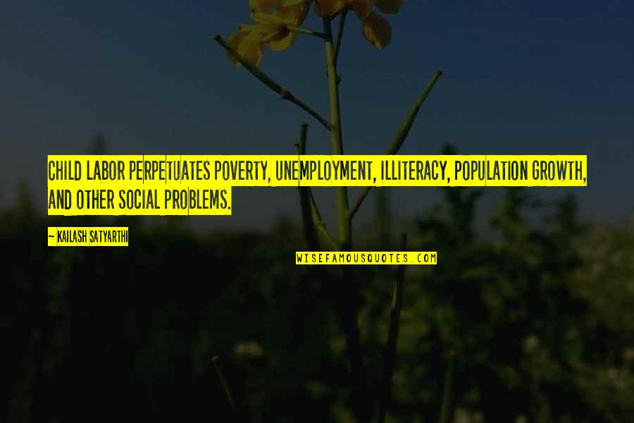 Social Problems Quotes By Kailash Satyarthi: Child labor perpetuates poverty, unemployment, illiteracy, population growth,