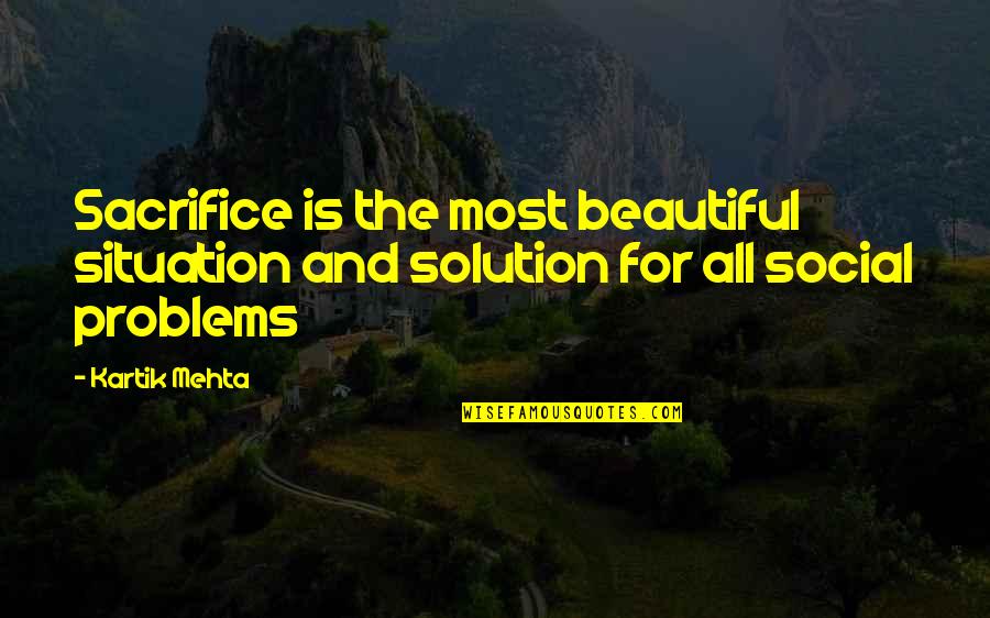 Social Problems Quotes By Kartik Mehta: Sacrifice is the most beautiful situation and solution