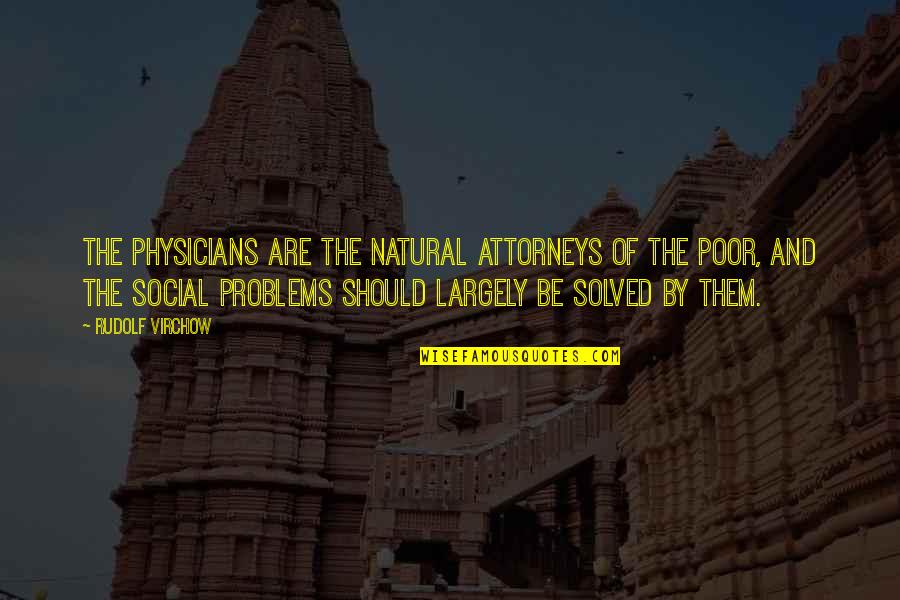 Social Problems Quotes By Rudolf Virchow: The physicians are the natural attorneys of the