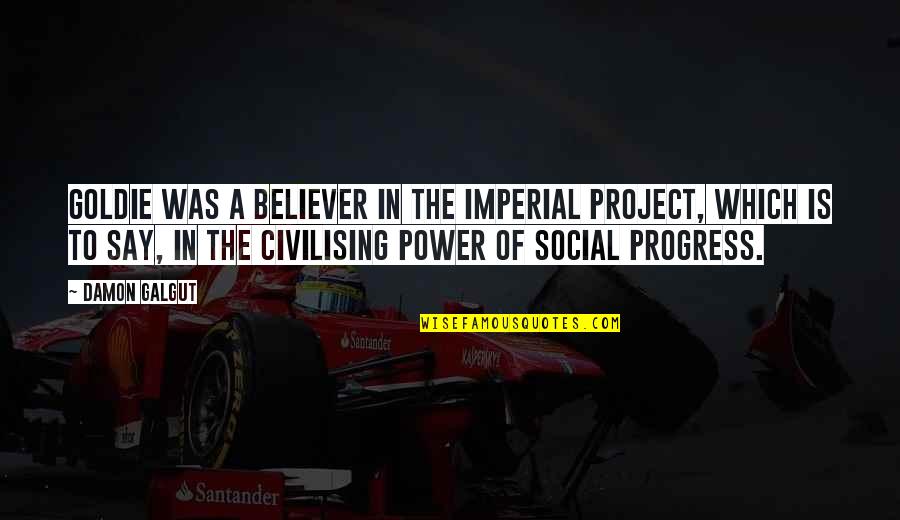 Social Project Quotes By Damon Galgut: Goldie was a believer in the imperial project,