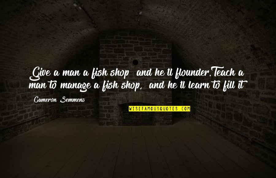 Social Punishment Quotes By Cameron Semmens: Give a man a fish shop and he'll