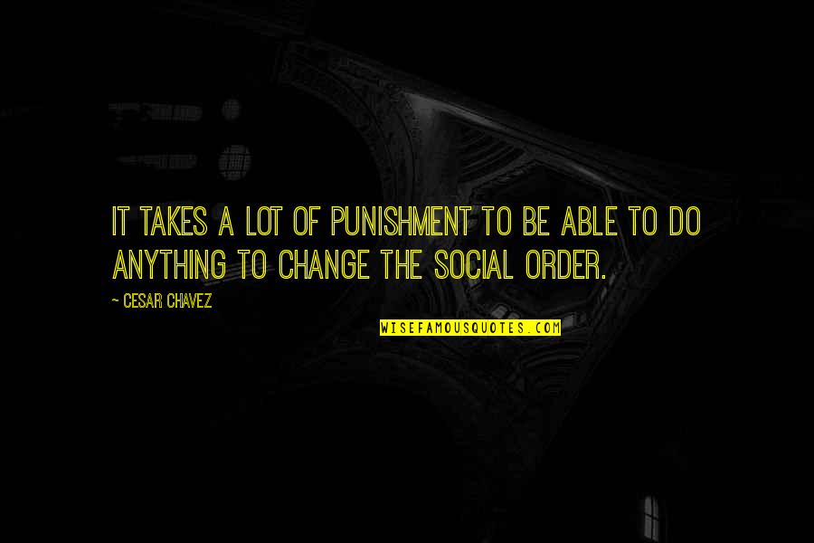 Social Punishment Quotes By Cesar Chavez: It takes a lot of punishment to be