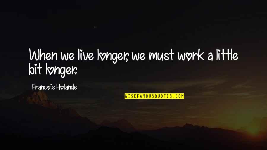 Social Punishment Quotes By Francois Hollande: When we live longer, we must work a