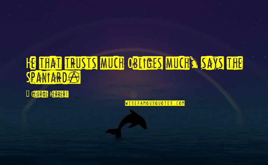 Social Rebellion Quotes By George Herbert: He that trusts much Obliges much, says the Social Rebellion Quotes By George Herbert: He that trusts much Obliges much, says the