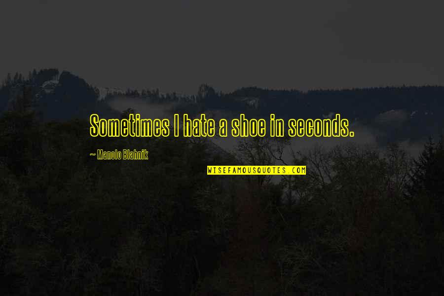 Social Reform Quotes By Manolo Blahnik: Sometimes I hate a shoe in seconds. Social Reform Quotes By Manolo Blahnik: Sometimes I hate a shoe in seconds.