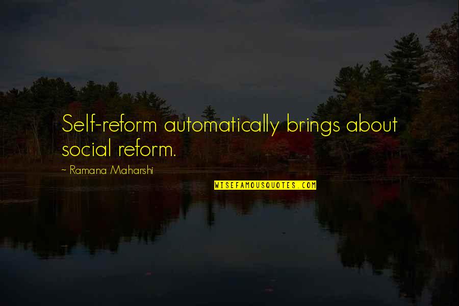 Social Reform Quotes By Ramana Maharshi: Self-reform automatically brings about social reform. Social Reform Quotes By Ramana Maharshi: Self-reform automatically brings about social reform.