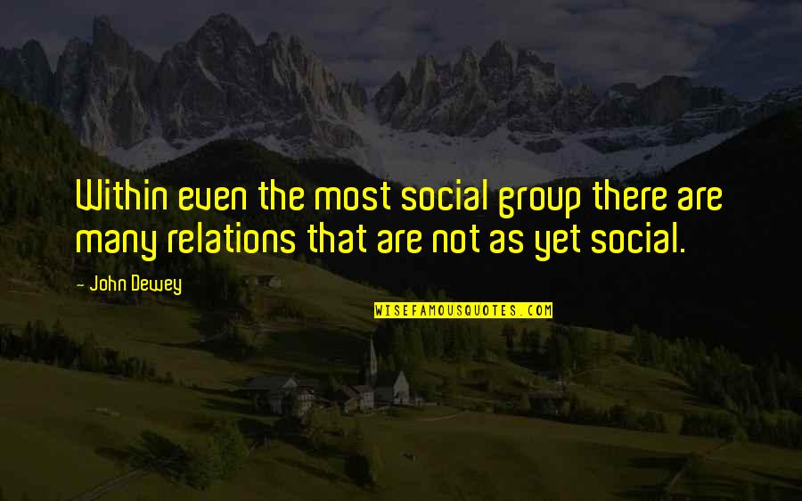 Social Relations Quotes By John Dewey: Within even the most social group there are