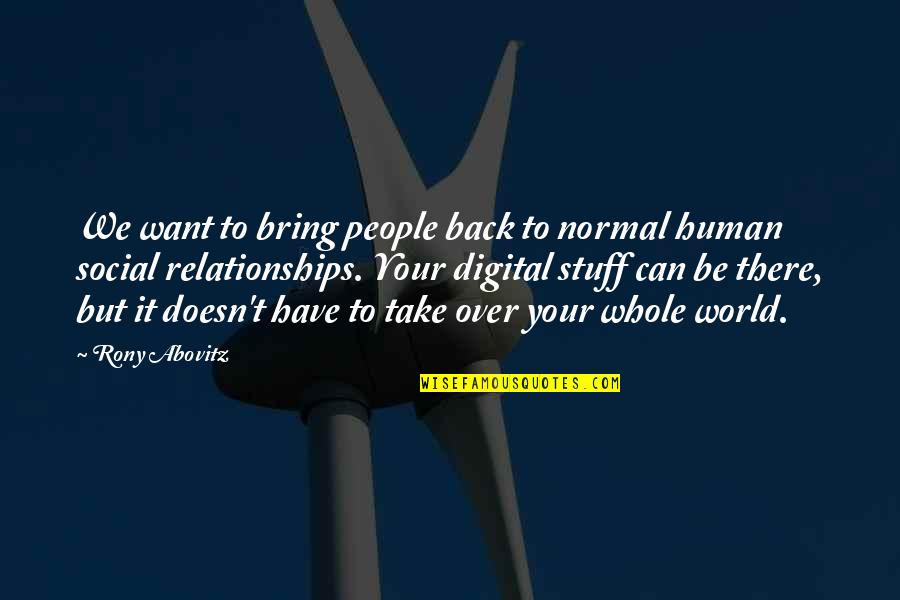 Social Relationships Quotes By Rony Abovitz: We want to bring people back to normal