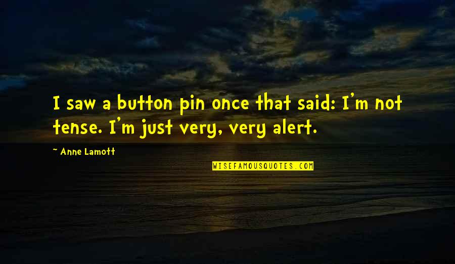 Social Relevance Quotes By Anne Lamott: I saw a button pin once that said: