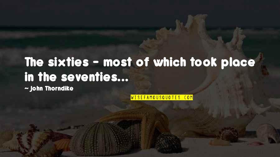 Social Relevance Quotes By John Thorndike: The sixties - most of which took place Social Relevance Quotes By John Thorndike: The sixties - most of which took place