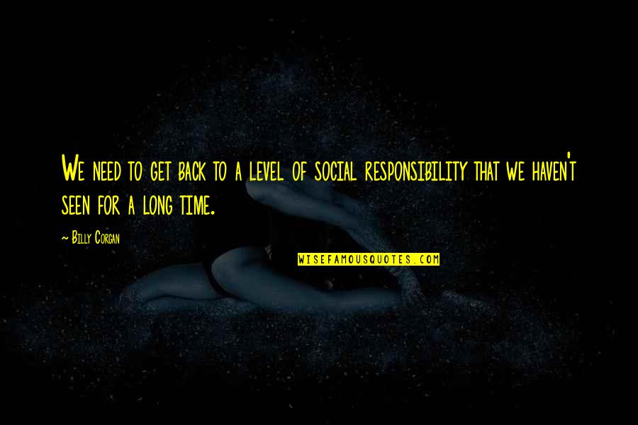 Social Responsibility Quotes By Billy Corgan: We need to get back to a level Social Responsibility Quotes By Billy Corgan: We need to get back to a level