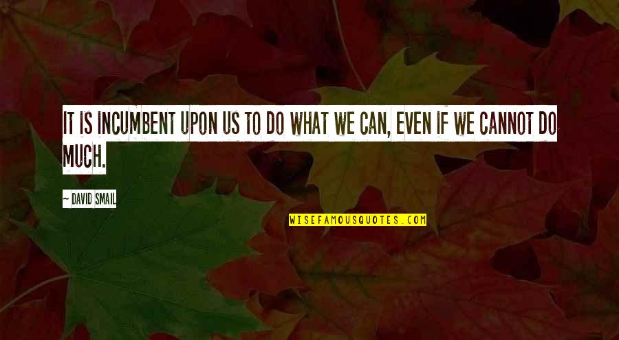 Social Responsibility Quotes By David Smail: It is incumbent upon us to do what