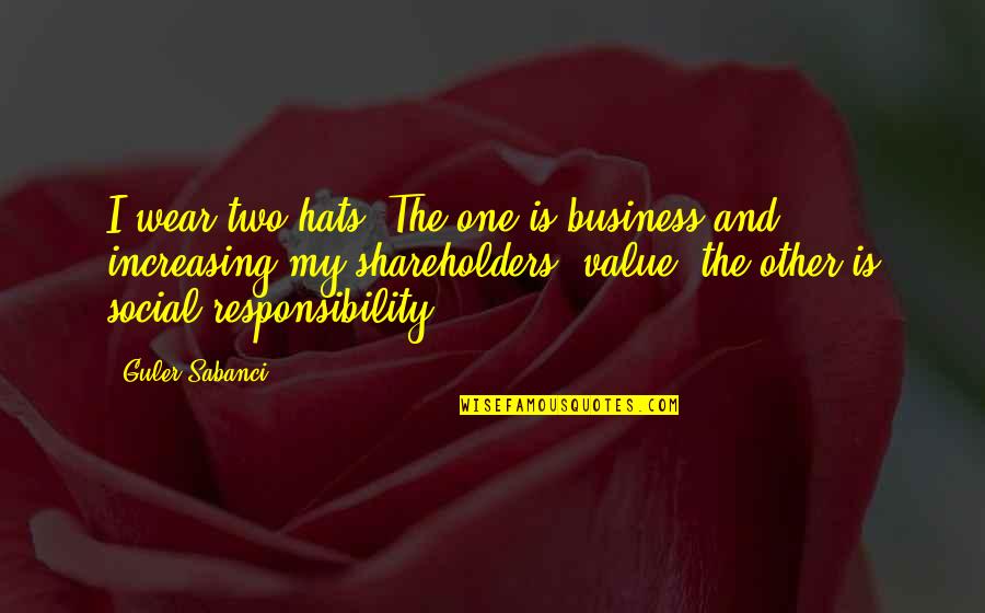 Social Responsibility Quotes By Guler Sabanci: I wear two hats. The one is business Social Responsibility Quotes By Guler Sabanci: I wear two hats. The one is business