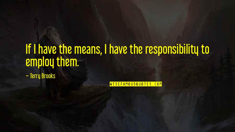 Social Responsibility Quotes By Terry Brooks: If I have the means, I have the