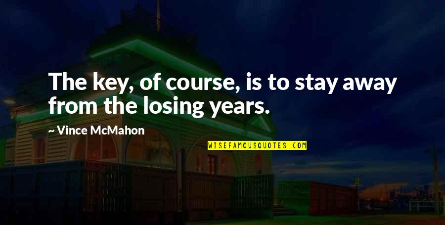 Social Responsility Quotes By Vince McMahon: The key, of course, is to stay away Social Responsility Quotes By Vince McMahon: The key, of course, is to stay away